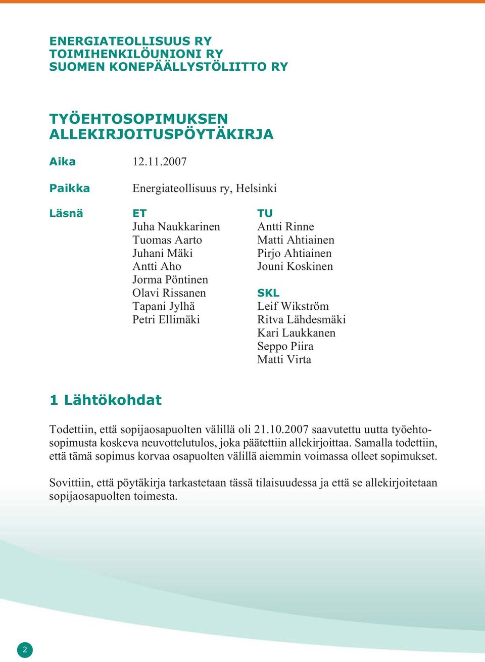 Tapani Jylhä Leif Wikström Petri Ellimäki Ritva Lähdesmäki Kari Laukkanen Seppo Piira Matti Virta 1 Lähtökohdat Todettiin, että sopijaosapuolten välillä oli 21.10.