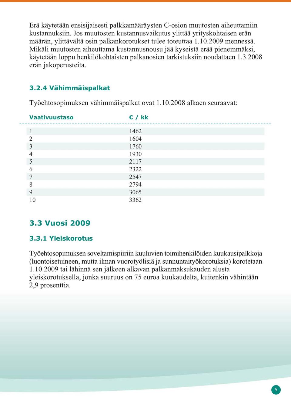 Mikäli muutosten aiheuttama kustannusnousu jää kyseistä erää pienemmäksi, käytetään loppu henkilökohtaisten palkanosien tarkistuksiin noudattaen 1.3.20