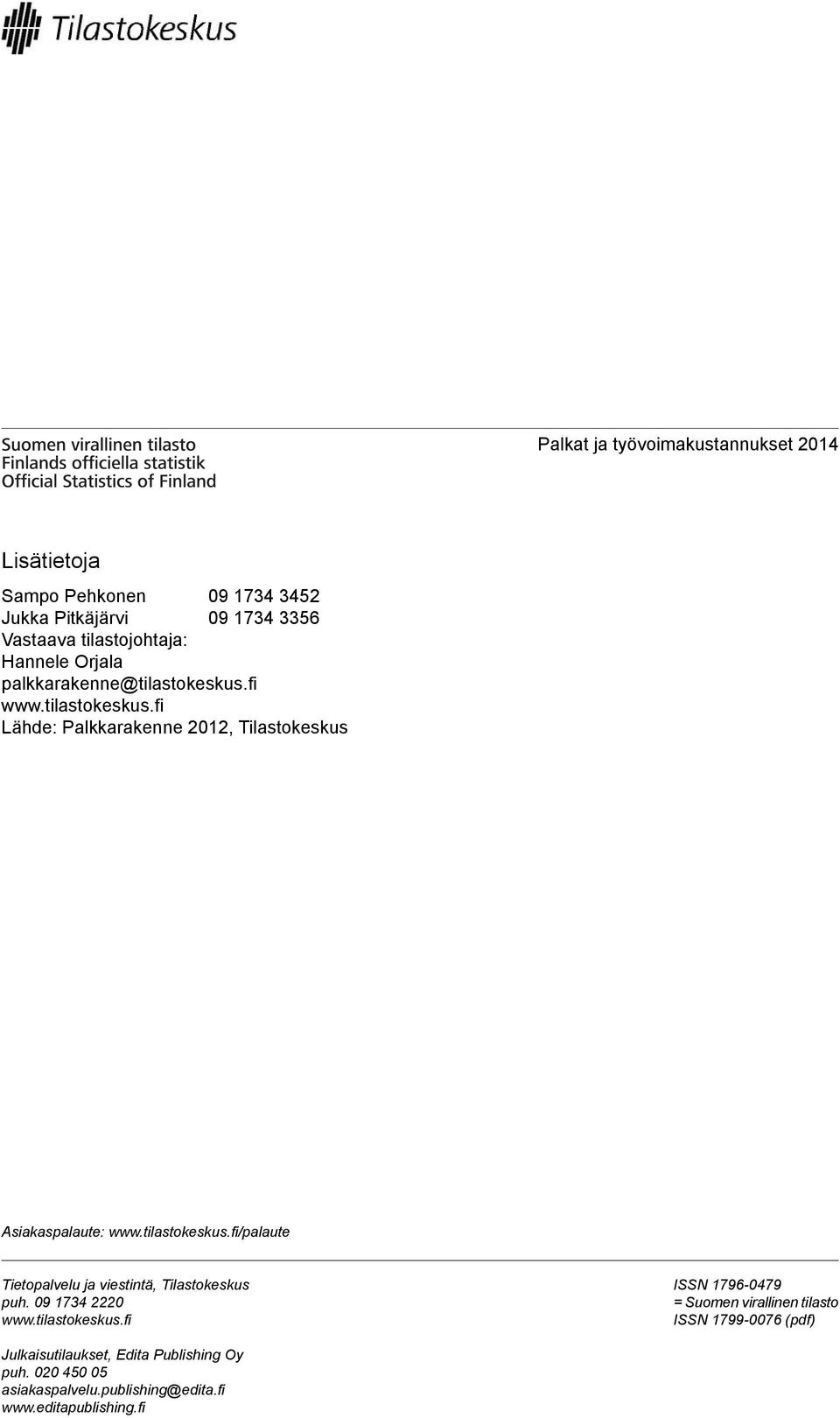tilastokeskus.fi/palaute Tietopalvelu ja viestintä, Tilastokeskus puh. 09 1734 2220 www.tilastokeskus.fi ISSN 1796-0479 = Suomen virallinen tilasto ISSN 1799-0076 (pdf) Julkaisutilaukset, Edita Publishing Oy puh.