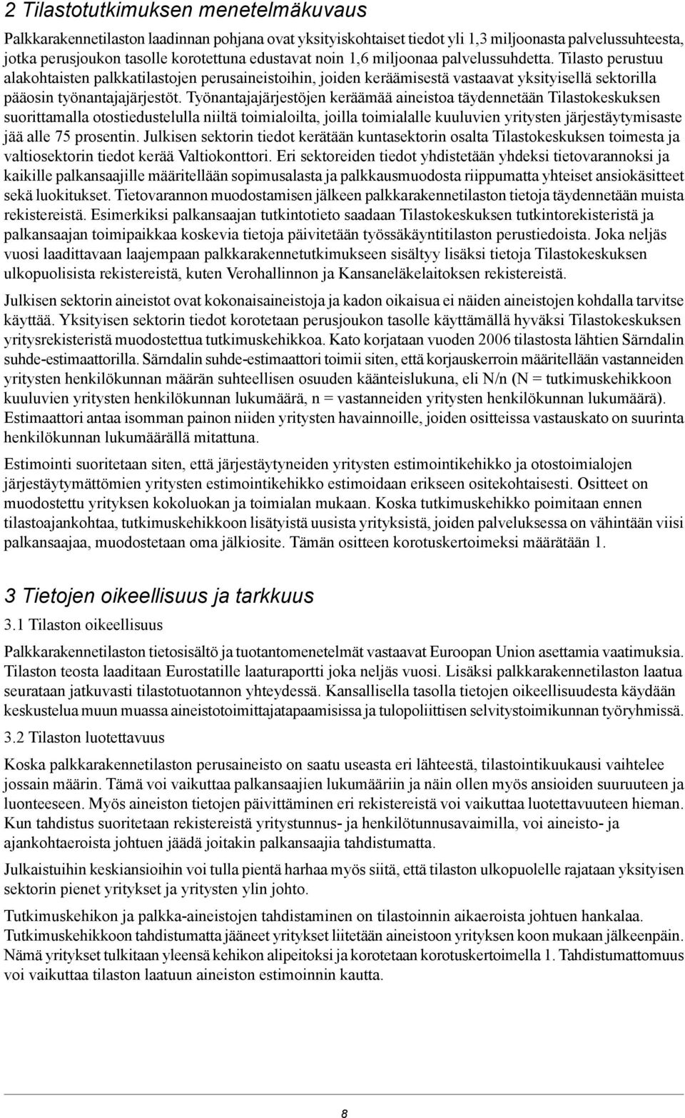 Työnantajajärjestöjen keräämää aineistoa täydennetään Tilastokeskuksen suorittamalla otostiedustelulla niiltä toimialoilta, joilla toimialalle kuuluvien yritysten järjestäytymisaste jää alle 75