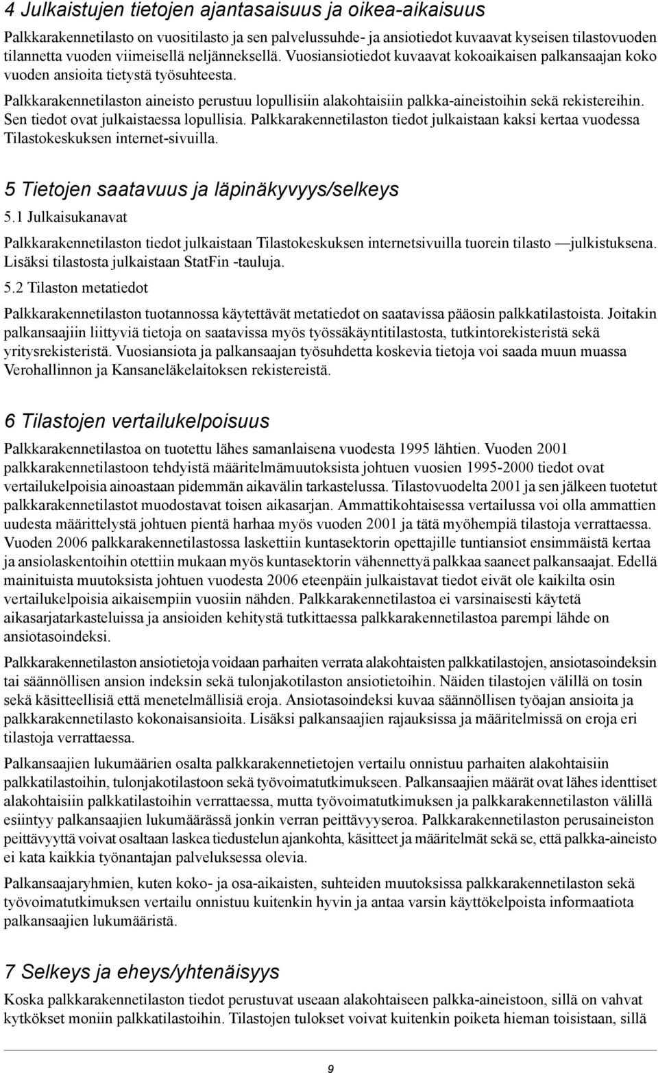 Palkkarakennetilaston aineisto perustuu lopullisiin alakohtaisiin palkka-aineistoihin sekä rekistereihin. Sen tiedot ovat julkaistaessa lopullisia.
