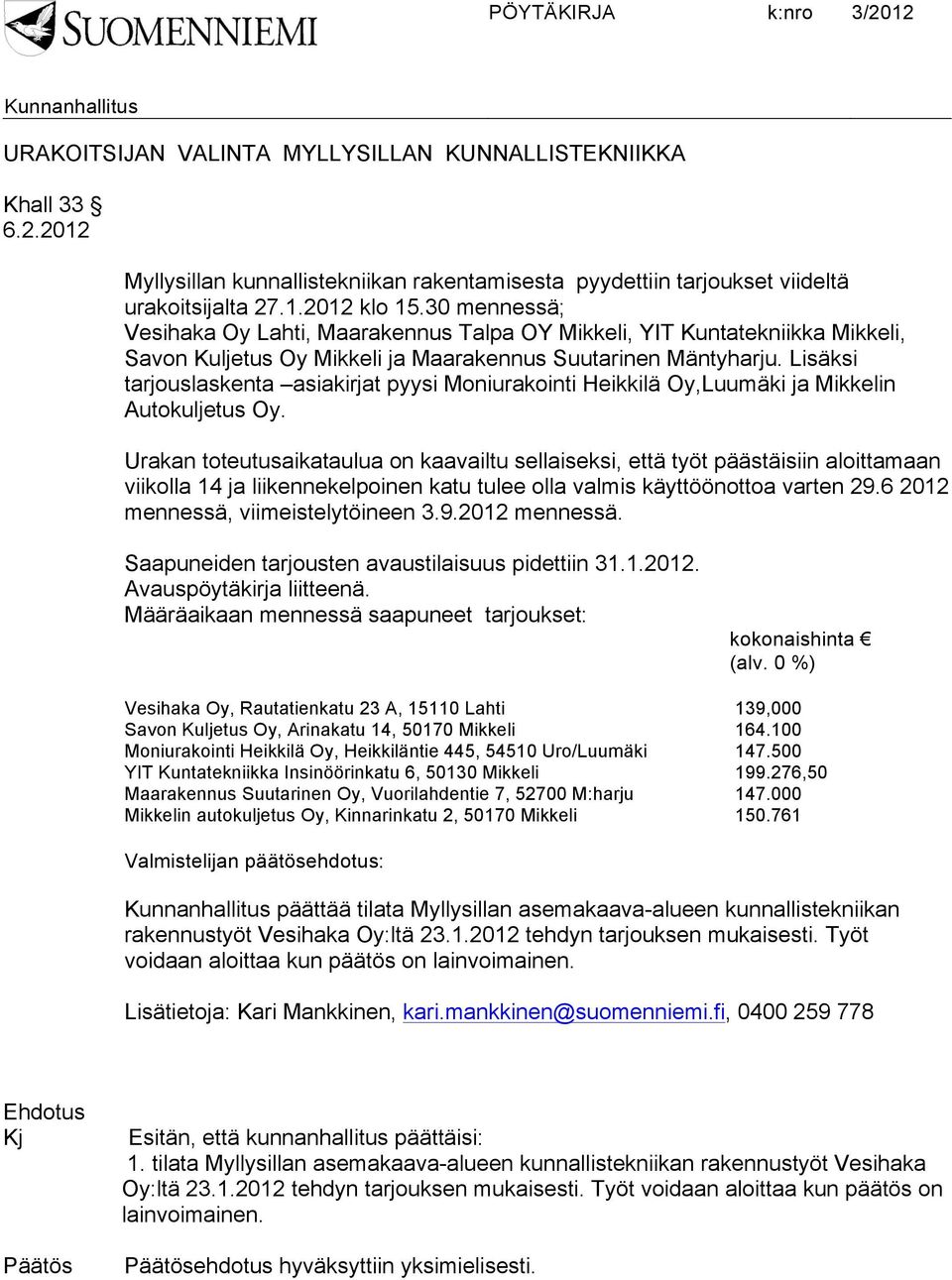 Lisäksi tarjouslaskenta asiakirjat pyysi Moniurakointi Heikkilä Oy,Luumäki ja Mikkelin Autokuljetus Oy.