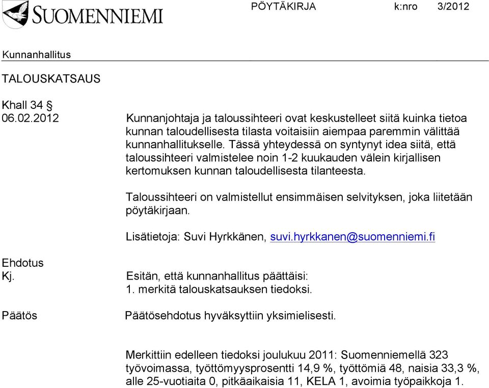 Taloussihteeri on valmistellut ensimmäisen selvityksen, joka liitetään pöytäkirjaan. Lisätietoja: Suvi Hyrkkänen, suvi.hyrkkanen@suomenniemi.fi Ehdotus Kj.