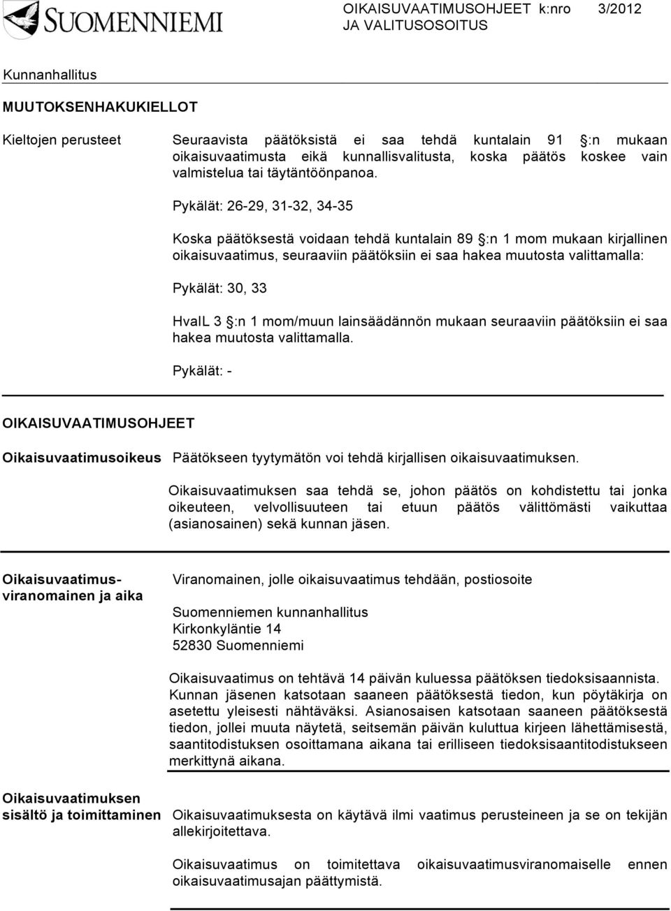 Pykälät: 26-29, 31-32, 34-35 Koska päätöksestä voidaan tehdä kuntalain 89 :n 1 mom mukaan kirjallinen oikaisuvaatimus, seuraaviin päätöksiin ei saa hakea muutosta valittamalla: Pykälät: 30, 33 HvaIL