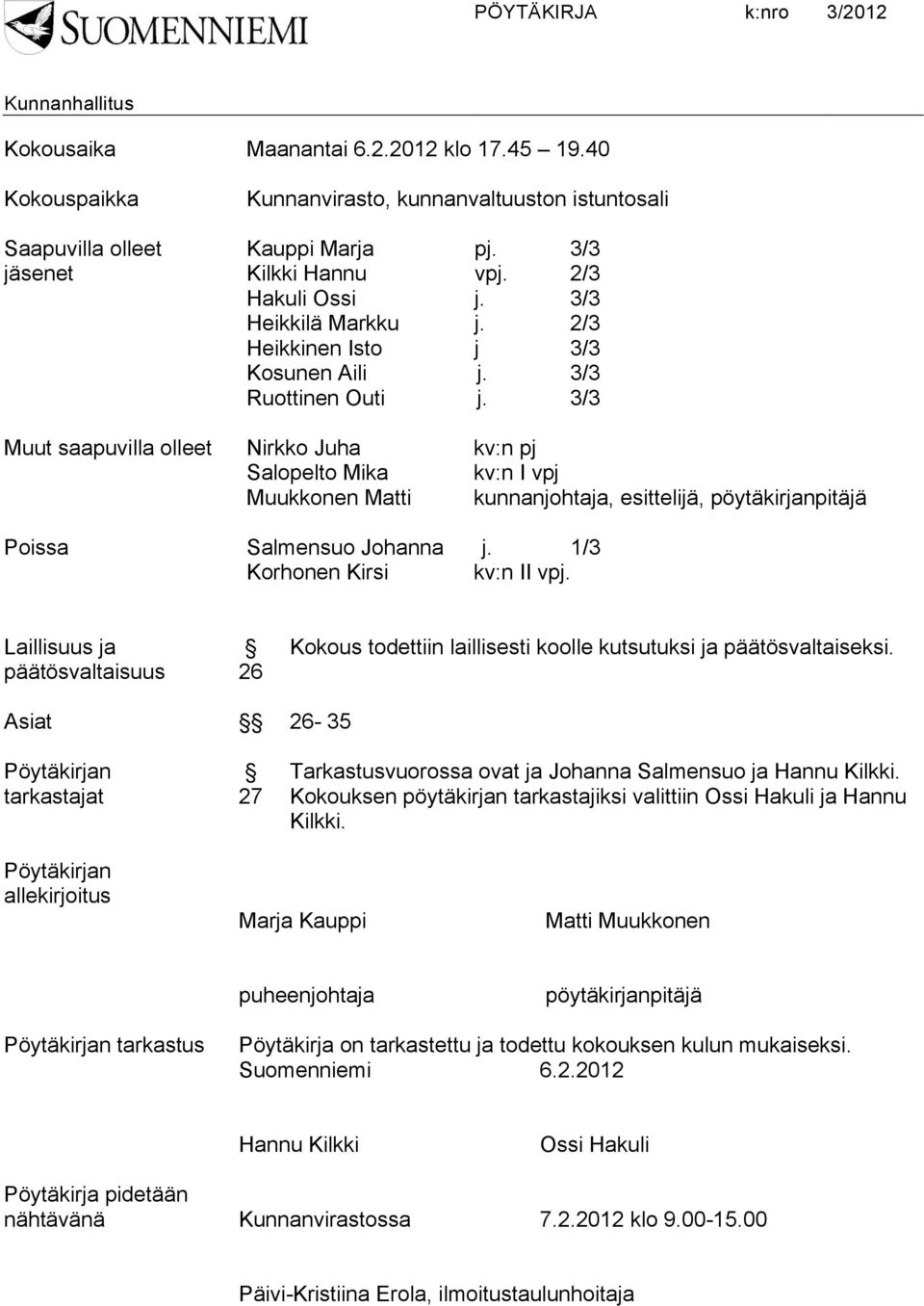 3/3 Muut saapuvilla olleet Nirkko Juha kv:n pj Salopelto Mika kv:n I vpj Muukkonen Matti kunnanjohtaja, esittelijä, pöytäkirjanpitäjä Poissa Salmensuo Johanna j. 1/3 Korhonen Kirsi kv:n II vpj.