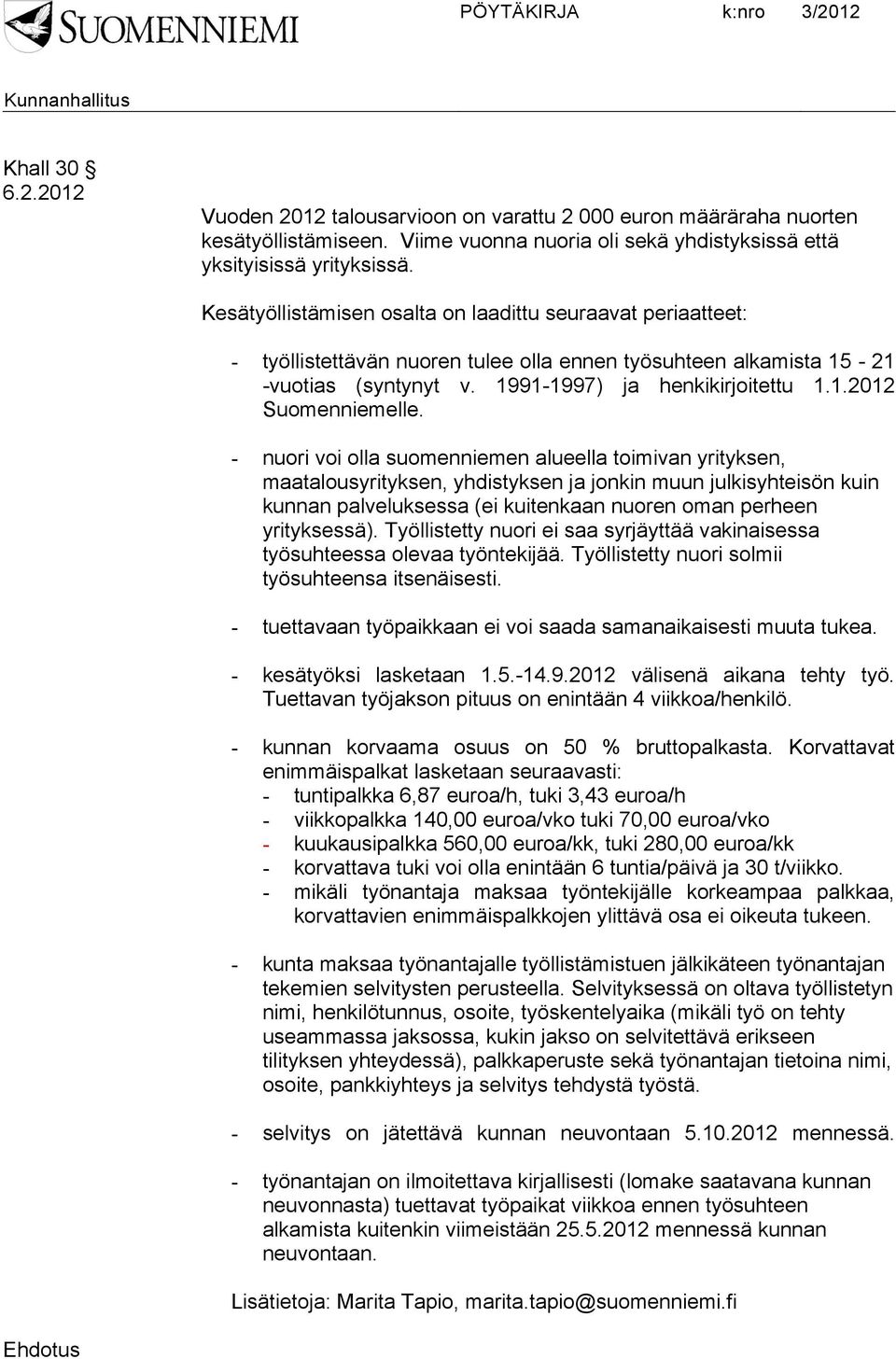 - nuori voi olla suomenniemen alueella toimivan yrityksen, maatalousyrityksen, yhdistyksen ja jonkin muun julkisyhteisön kuin kunnan palveluksessa (ei kuitenkaan nuoren oman perheen yrityksessä).