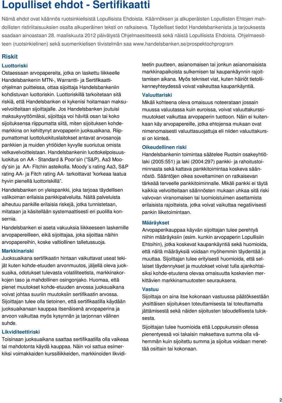 maaliskuuta 2012 päivätystä Ohjelmaesitteestä sekä näistä Lopullisista Ehdoista. Ohjelmaesitteen (ruotsinkielinen) sekä suomenkielisen tiivistelmän saa www.handelsbanken.