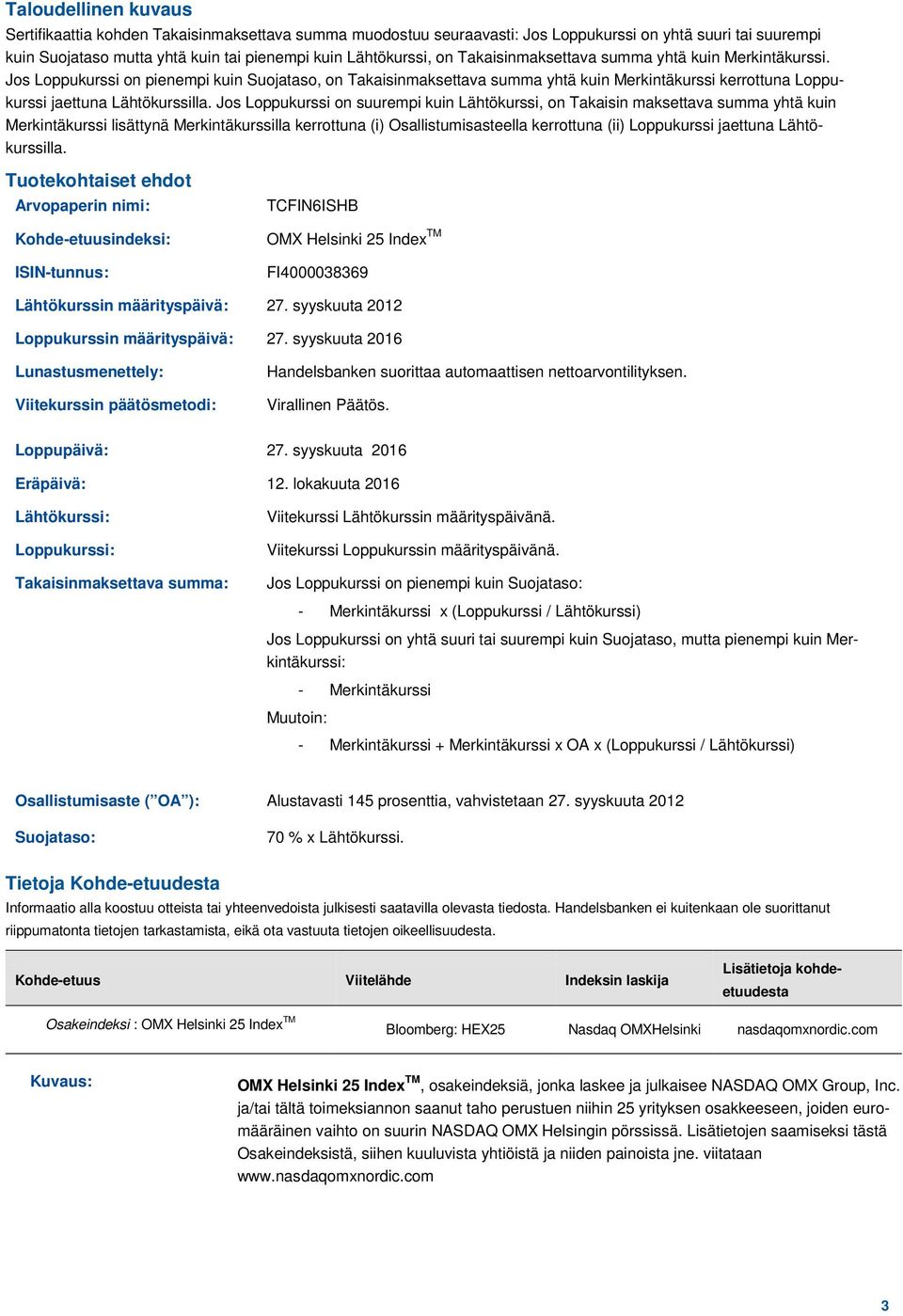 Jos Loppukurssi on suurempi kuin Lähtökurssi, on Takaisin maksettava summa yhtä kuin Merkintäkurssi lisättynä Merkintäkurssilla kerrottuna (i) Osallistumisasteella kerrottuna (ii) Loppukurssi