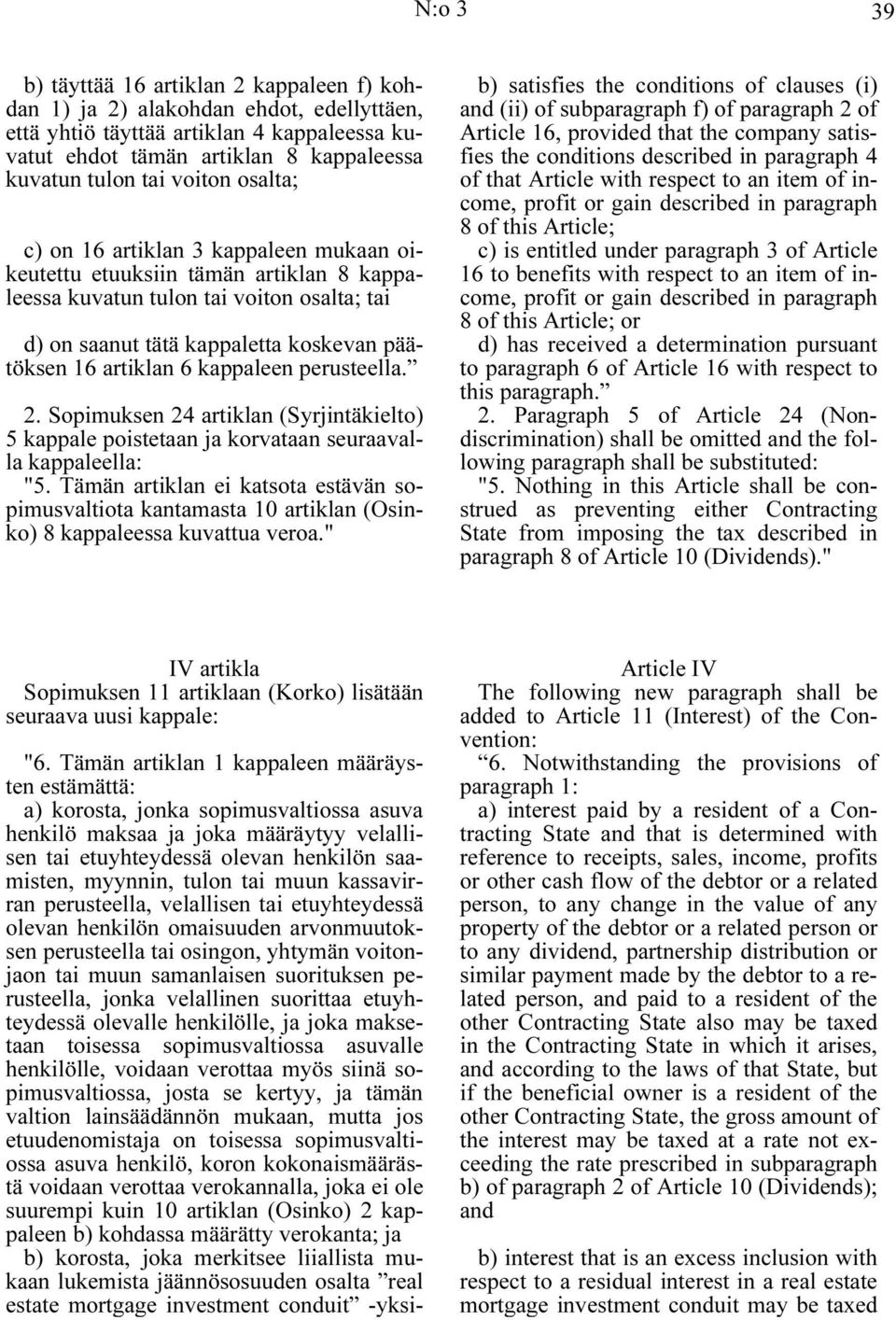 6 kappaleen perusteella. 2. Sopimuksen 24 artiklan (Syrjintäkielto) 5 kappale poistetaan ja korvataan seuraavalla kappaleella: "5.