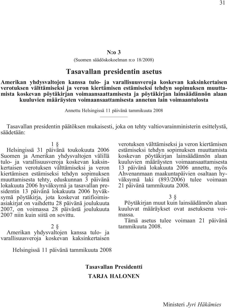 voimaantulosta Annettu Helsingissä 11 päivänä tammikuuta 2008 Tasavallan presidentin päätöksen mukaisesti, joka on tehty valtiovarainministerin esittelystä, säädetään: 1 Helsingissä 31 päivänä