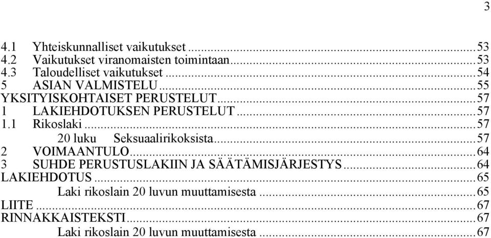 ..57 20 luku Seksuaalirikoksista...57 2 VOIMAANTULO...64 3 SUHDE PERUSTUSLAKIIN JA SÄÄTÄMISJÄRJESTYS...64 LAKIEHDOTUS.