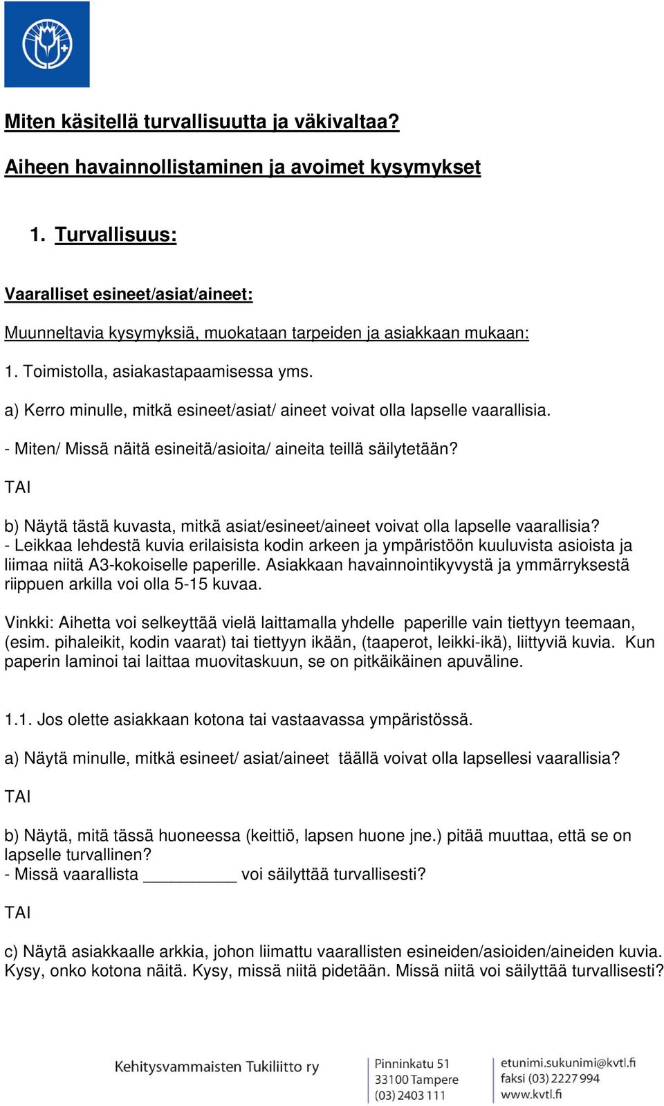 a) Kerro minulle, mitkä esineet/asiat/ aineet voivat olla lapselle vaarallisia. - Miten/ Missä näitä esineitä/asioita/ aineita teillä säilytetään?