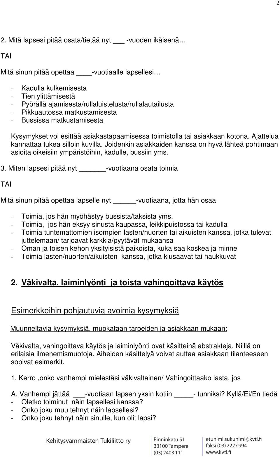 Ajattelua kannattaa tukea silloin kuvilla. Joidenkin asiakkaiden kanssa on hyvä lähteä pohtimaan asioita oikeisiin ympäristöihin, kadulle, bussiin yms. 3.