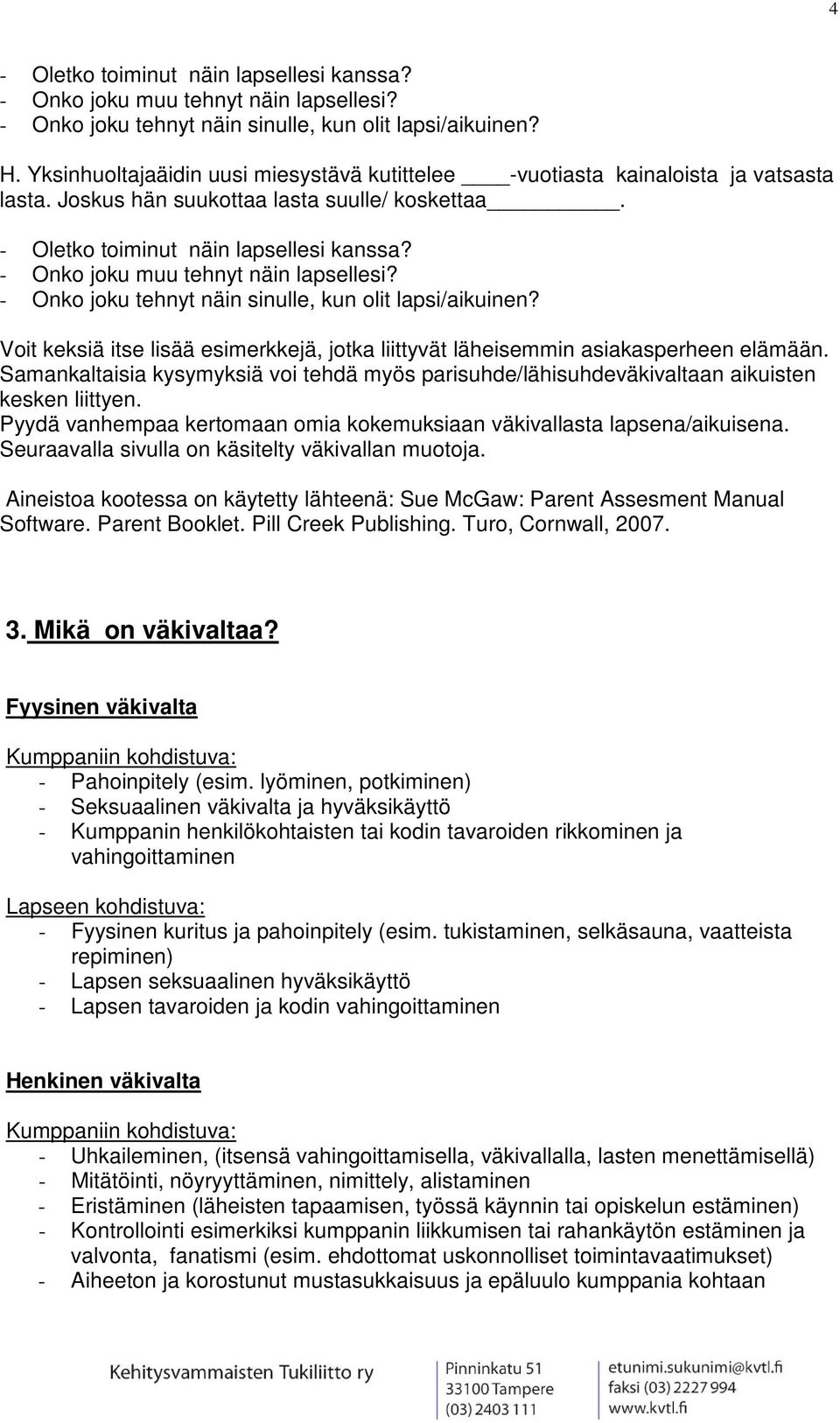 Pyydä vanhempaa kertomaan omia kokemuksiaan väkivallasta lapsena/aikuisena. Seuraavalla sivulla on käsitelty väkivallan muotoja.