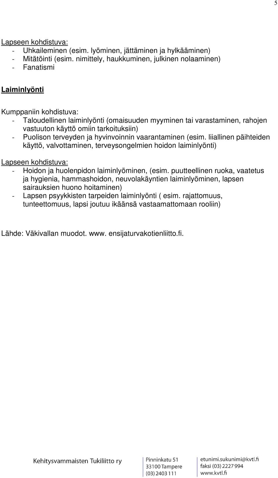 Puolison terveyden ja hyvinvoinnin vaarantaminen (esim. liiallinen päihteiden käyttö, valvottaminen, terveysongelmien hoidon laiminlyönti) - Hoidon ja huolenpidon laiminlyöminen, (esim.