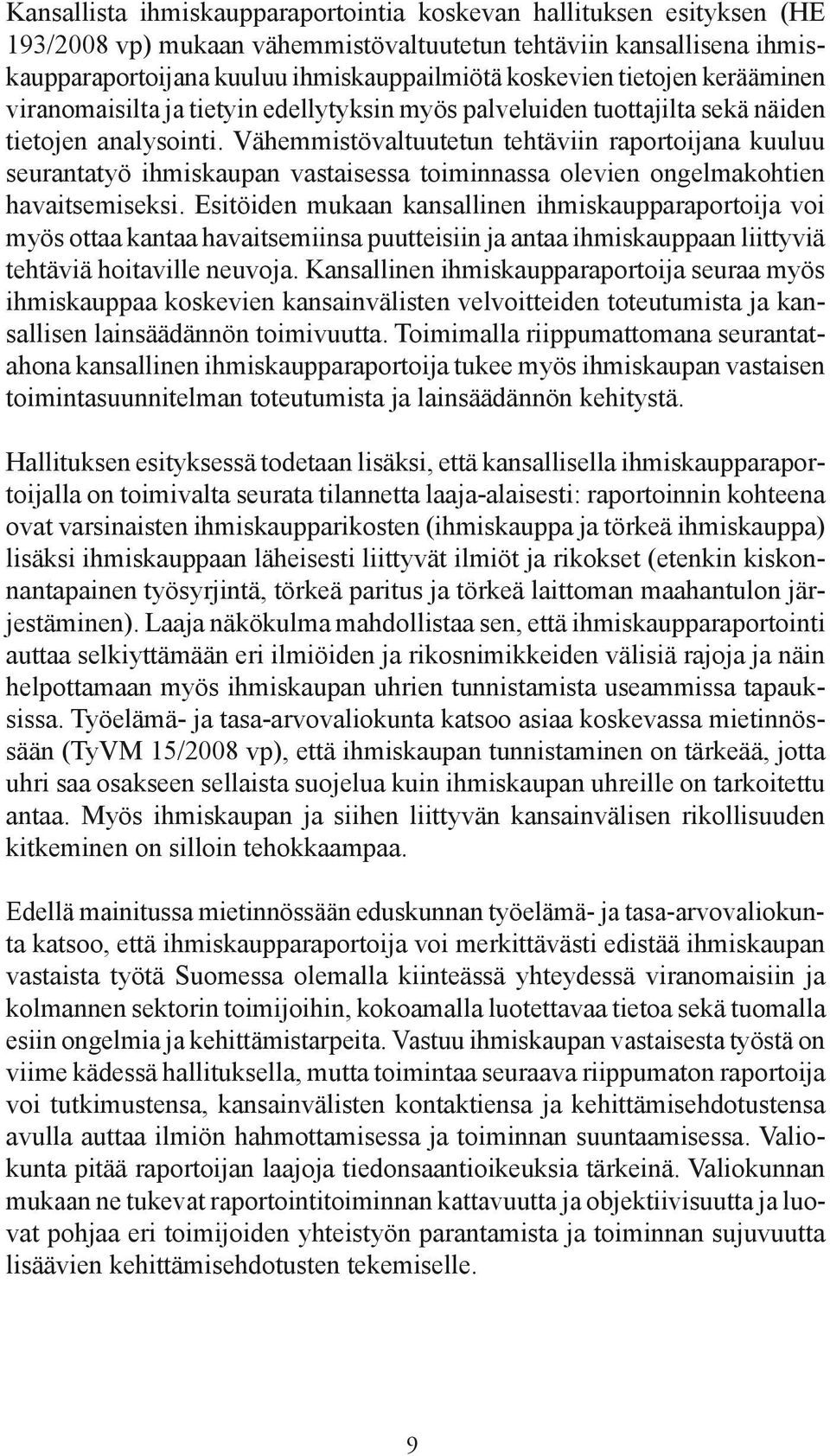 Vähemmistövaltuutetun tehtäviin raportoijana kuuluu seurantatyö ihmiskaupan vastaisessa toiminnassa olevien ongelmakohtien havaitsemiseksi.