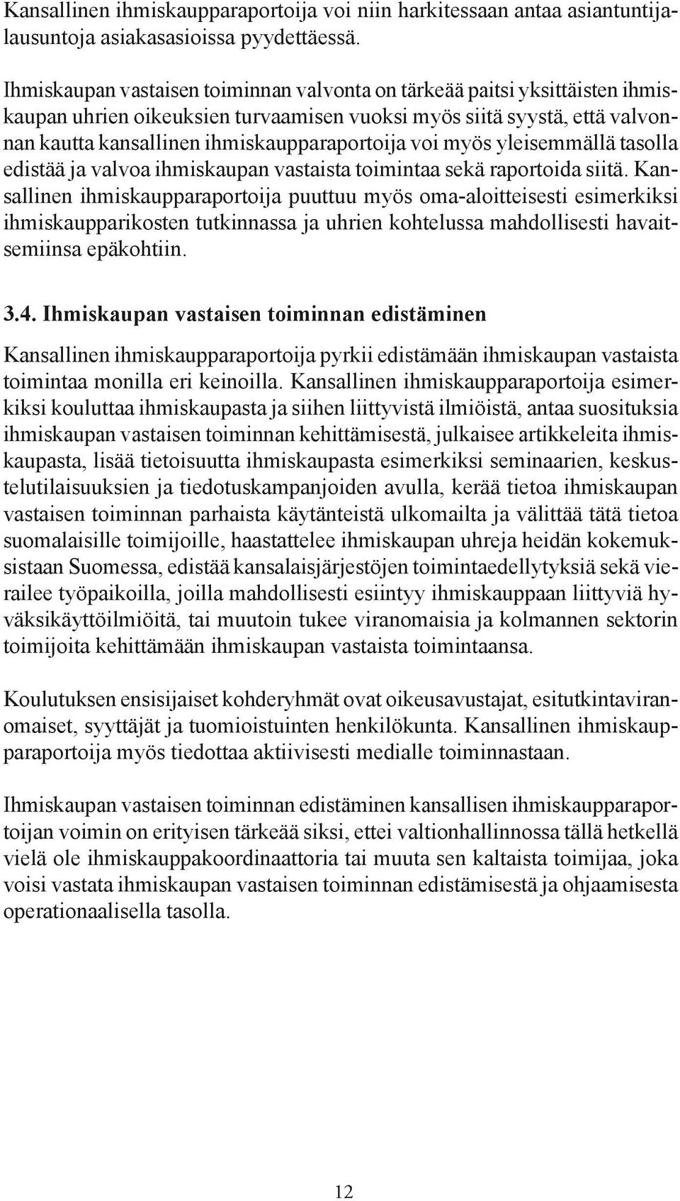 myös yleisemmällä tasolla edistää ja valvoa ihmiskaupan vastaista toimintaa sekä raportoida siitä.