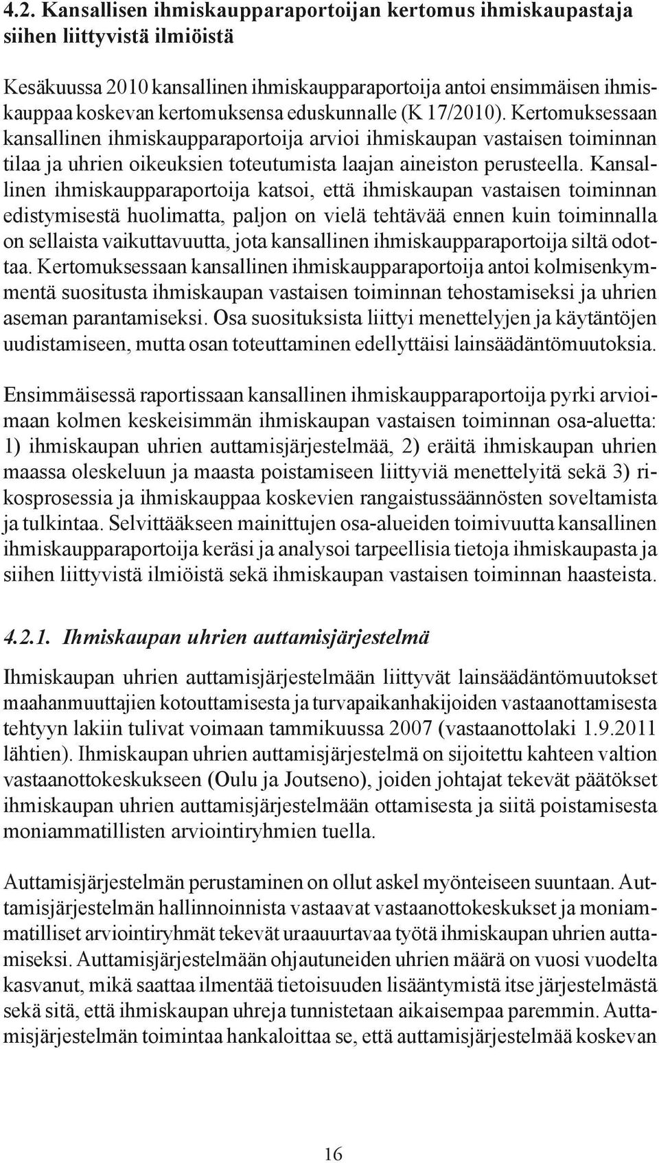 Kansallinen ihmiskaupparaportoija katsoi, että ihmiskaupan vastaisen toiminnan edistymisestä huolimatta, paljon on vielä tehtävää ennen kuin toiminnalla on sellaista vaikuttavuutta, jota kansallinen