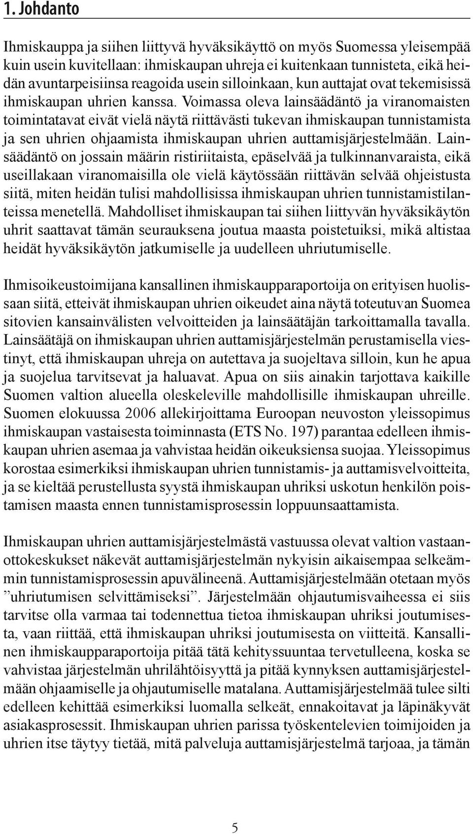 Voimassa oleva lainsäädäntö ja viranomaisten toimintatavat eivät vielä näytä riittävästi tukevan ihmiskaupan tunnistamista ja sen uhrien ohjaamista ihmiskaupan uhrien auttamisjärjestelmään.