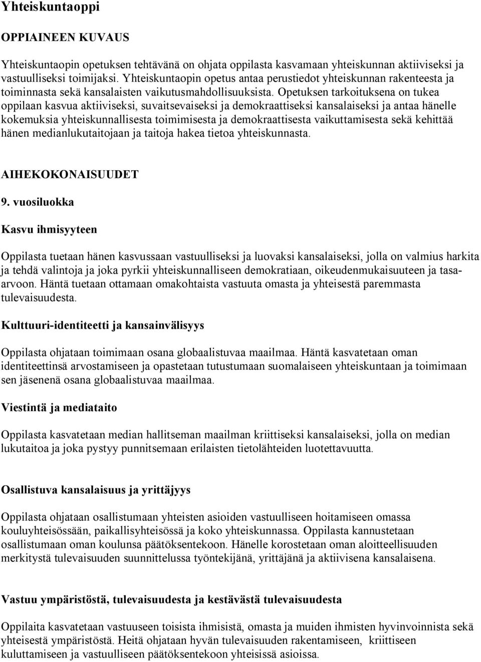 Opetuksen tarkoituksena on tukea oppilaan kasvua aktiiviseksi, suvaitsevaiseksi ja demokraattiseksi kansalaiseksi ja antaa hänelle kokemuksia yhteiskunnallisesta toimimisesta ja demokraattisesta