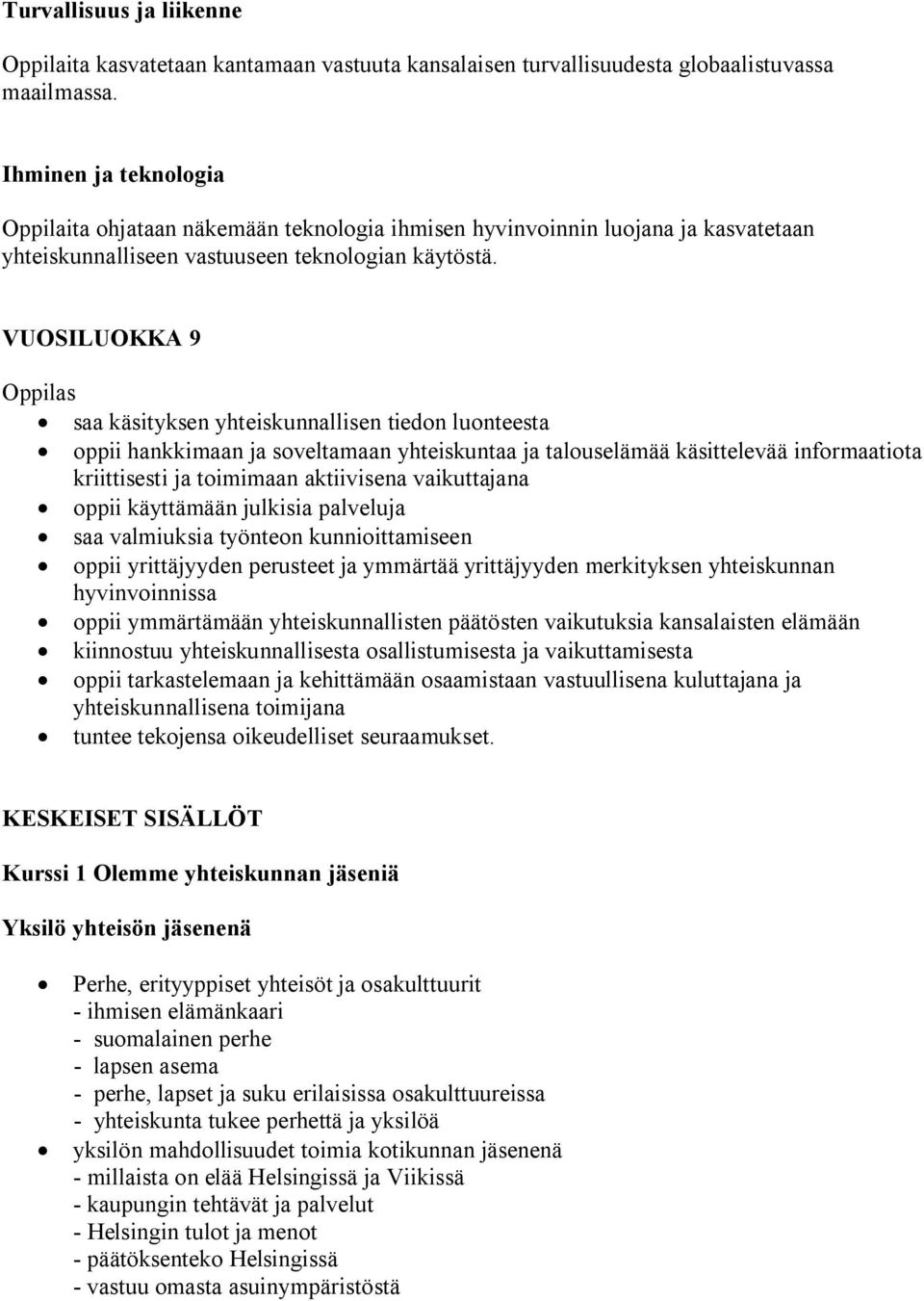 VUOSILUOKKA 9 saa käsityksen yhteiskunnallisen tiedon luonteesta oppii hankkimaan ja soveltamaan yhteiskuntaa ja talouselämää käsittelevää informaatiota kriittisesti ja toimimaan aktiivisena