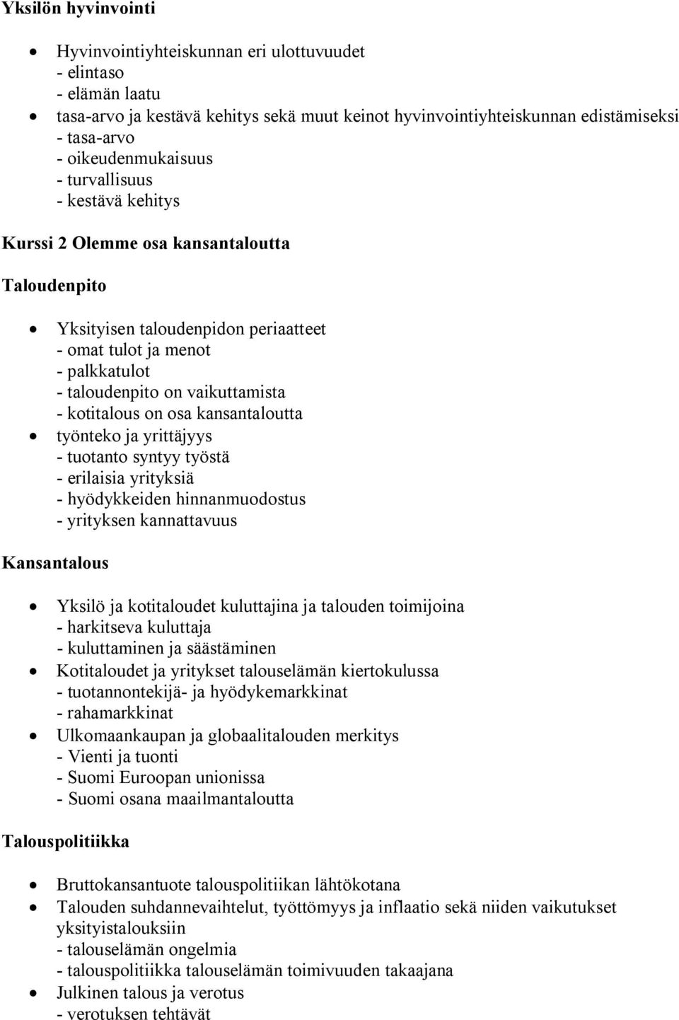 vaikuttamista - kotitalous on osa kansantaloutta työnteko ja yrittäjyys - tuotanto syntyy työstä - erilaisia yrityksiä - hyödykkeiden hinnanmuodostus - yrityksen kannattavuus Kansantalous Yksilö ja