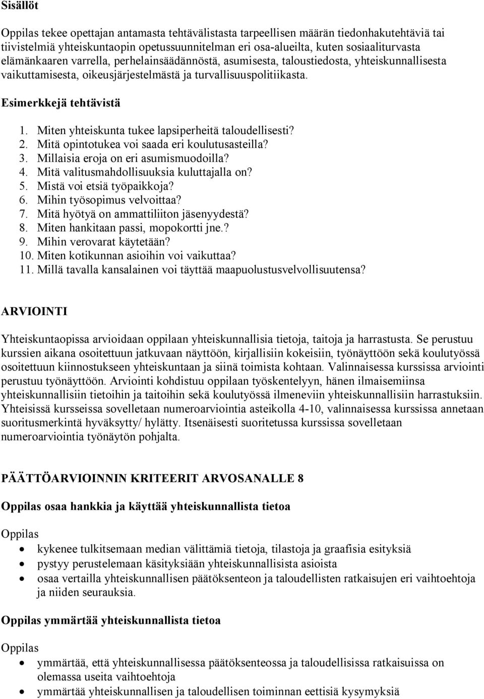 Miten yhteiskunta tukee lapsiperheitä taloudellisesti? 2. Mitä opintotukea voi saada eri koulutusasteilla? 3. Millaisia eroja on eri asumismuodoilla? 4. Mitä valitusmahdollisuuksia kuluttajalla on? 5.