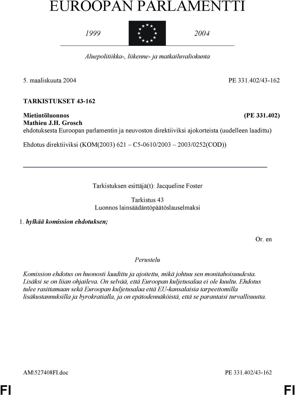 hylkää komission ehdotuksen; Tarkistuksen esittäjä(t): Jacqueline Foster Tarkistus 43 Luonnos lainsäädäntöpäätöslauselmaksi Komission ehdotus on huonosti laadittu ja ajoitettu, mikä johtuu sen