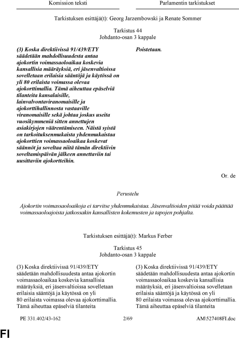 Tämä aiheuttaa epäselviä tilanteita kansalaisille, lainvalvontaviranomaisille ja ajokorttihallinnosta vastaaville viranomaisille sekä johtaa joskus useita vuosikymmeniä sitten annettujen asiakirjojen