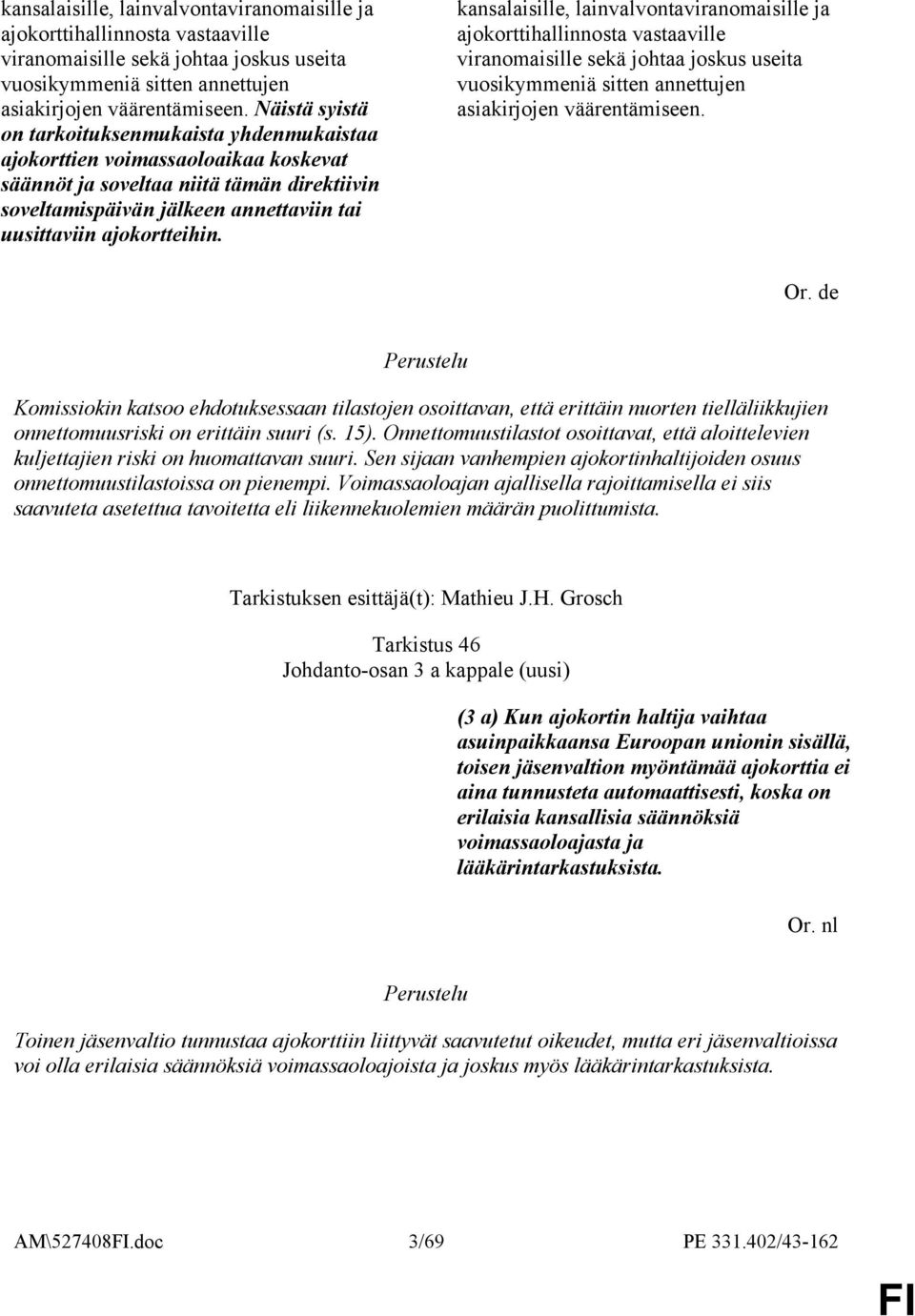 ajokortteihin.  Komissiokin katsoo ehdotuksessaan tilastojen osoittavan, että erittäin nuorten tielläliikkujien onnettomuusriski on erittäin suuri (s. 15).