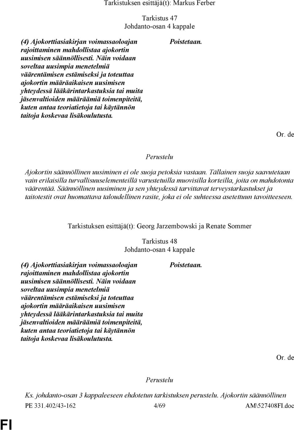 kuten antaa teoriatietoja tai käytännön taitoja koskevaa lisäkoulutusta. Poistetaan. Ajokortin säännöllinen uusiminen ei ole suoja petoksia vastaan.