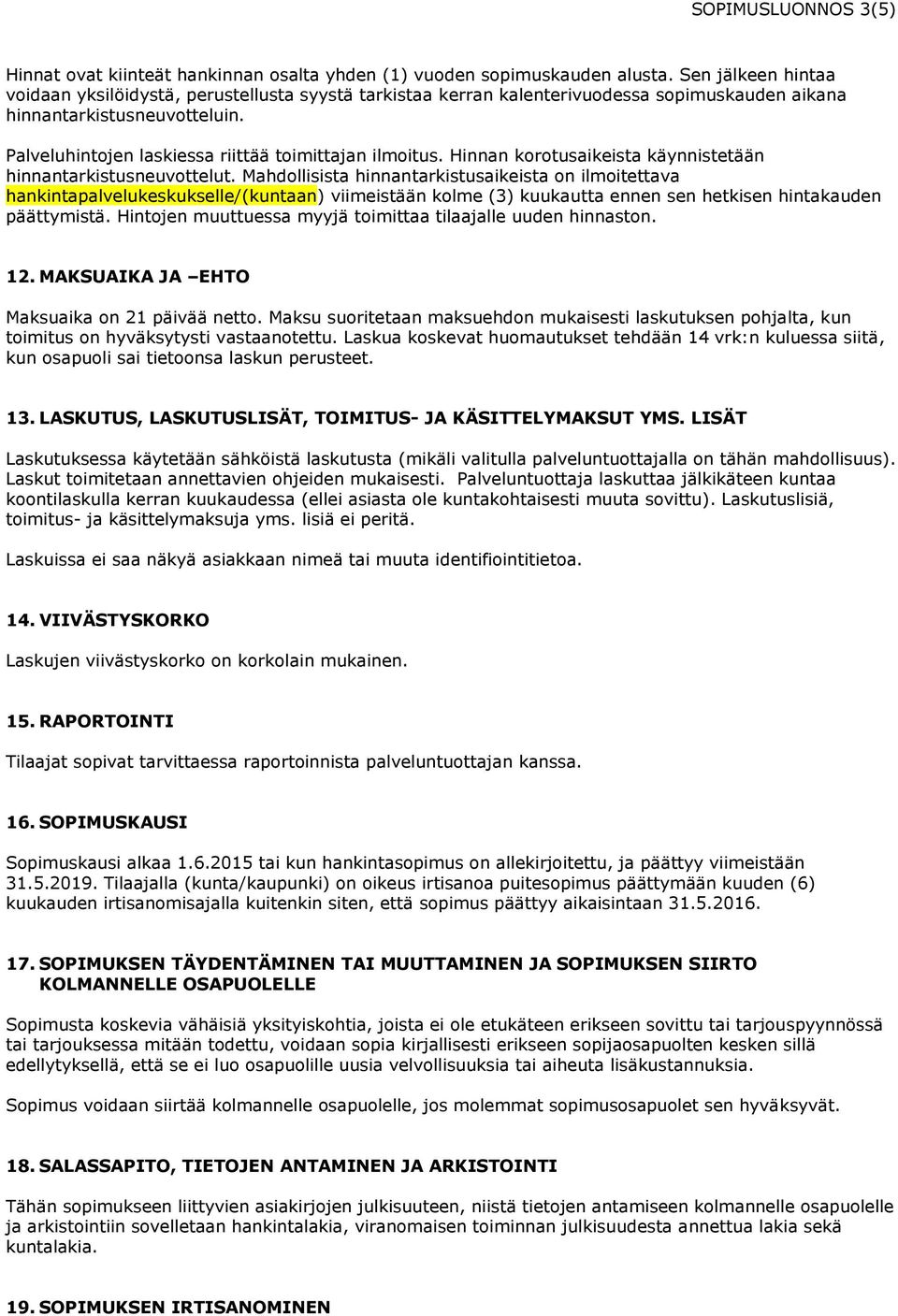 Palveluhintojen laskiessa riittää toimittajan ilmoitus. Hinnan korotusaikeista käynnistetään hinnantarkistusneuvottelut.