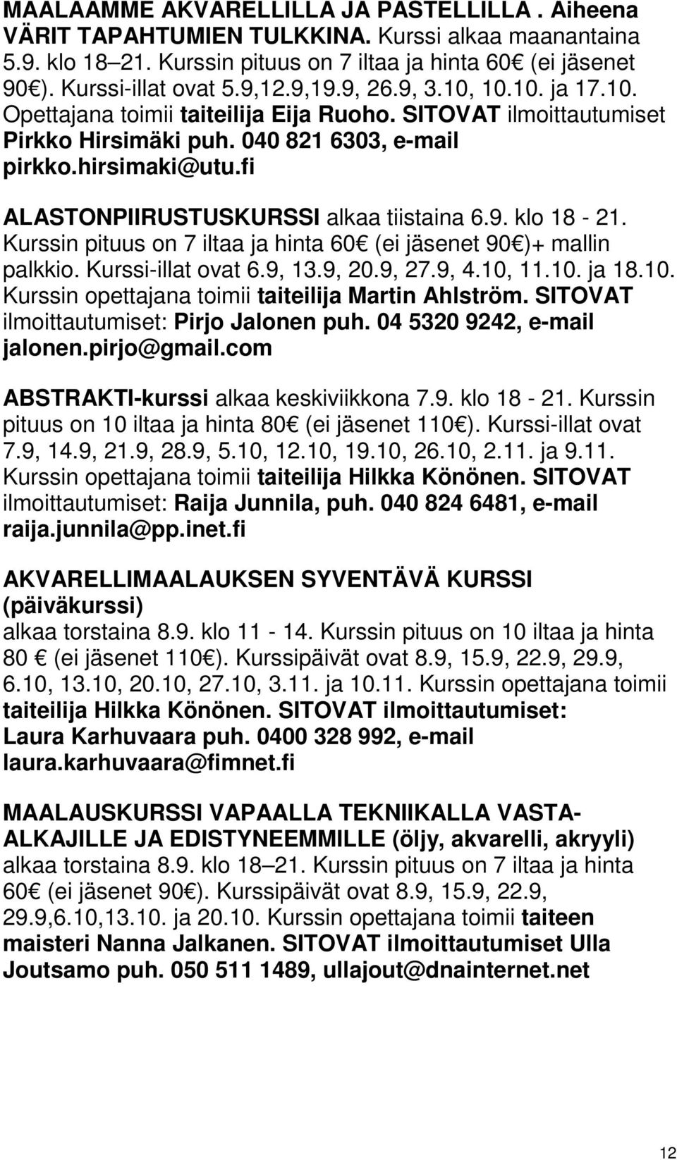 fi ALASTONPIIRUSTUSKURSSI alkaa tiistaina 6.9. klo 18-21. Kurssin pituus on 7 iltaa ja hinta 60 (ei jäsenet 90 )+ mallin palkkio. Kurssi-illat ovat 6.9, 13.9, 20.9, 27.9, 4.10,