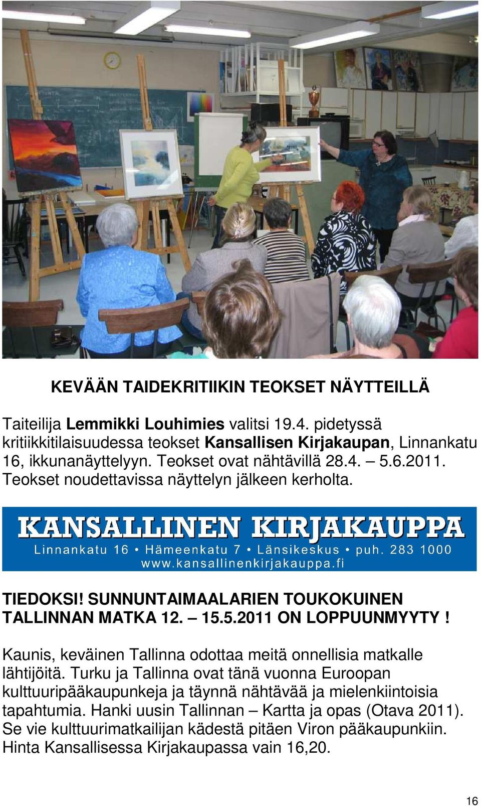 Teokset noudettavissa näyttelyn jälkeen kerholta. TIEDOKSI! SUNNUNTAIMAALARIEN TOUKOKUINEN TALLINNAN MATKA 12. 15.5.2011 ON LOPPUUNMYYTY!