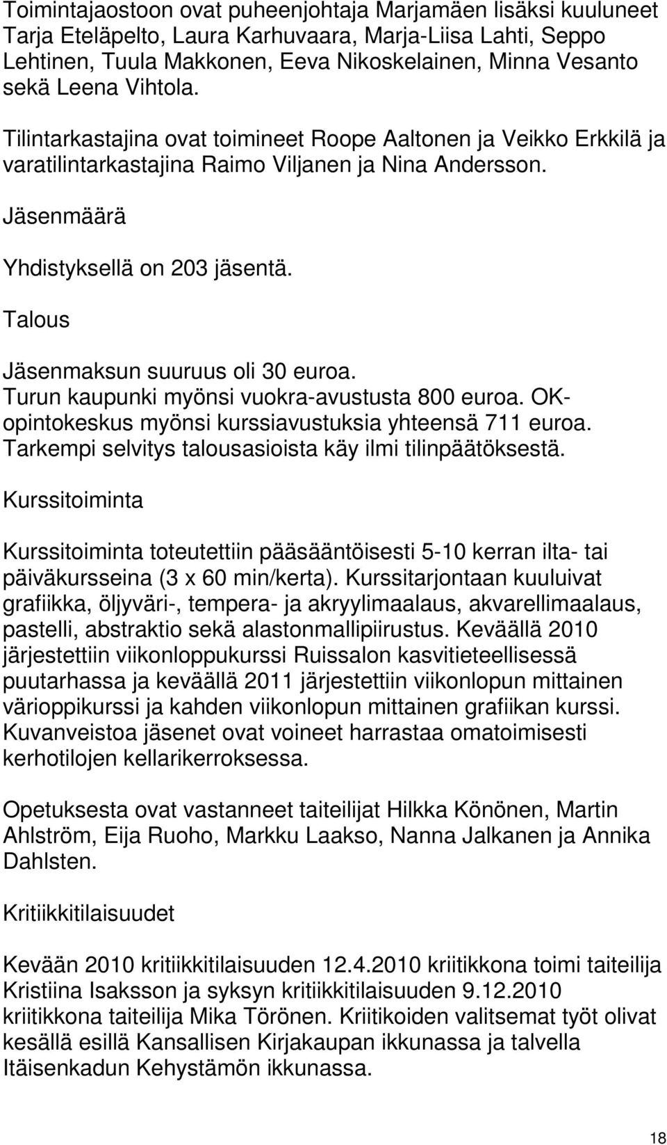 Talous Jäsenmaksun suuruus oli 30 euroa. Turun kaupunki myönsi vuokra-avustusta 800 euroa. OKopintokeskus myönsi kurssiavustuksia yhteensä 711 euroa.