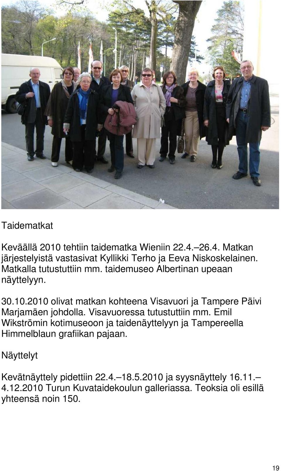 2010 olivat matkan kohteena Visavuori ja Tampere Päivi Marjamäen johdolla. Visavuoressa tutustuttiin mm.