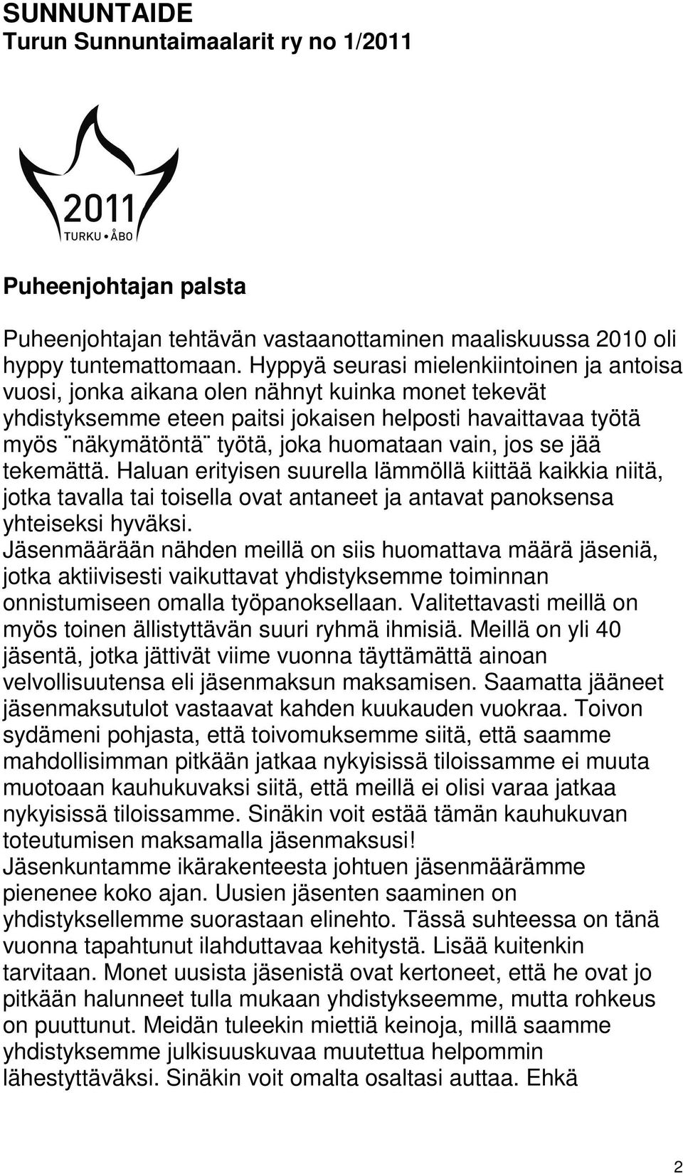 vain, jos se jää tekemättä. Haluan erityisen suurella lämmöllä kiittää kaikkia niitä, jotka tavalla tai toisella ovat antaneet ja antavat panoksensa yhteiseksi hyväksi.