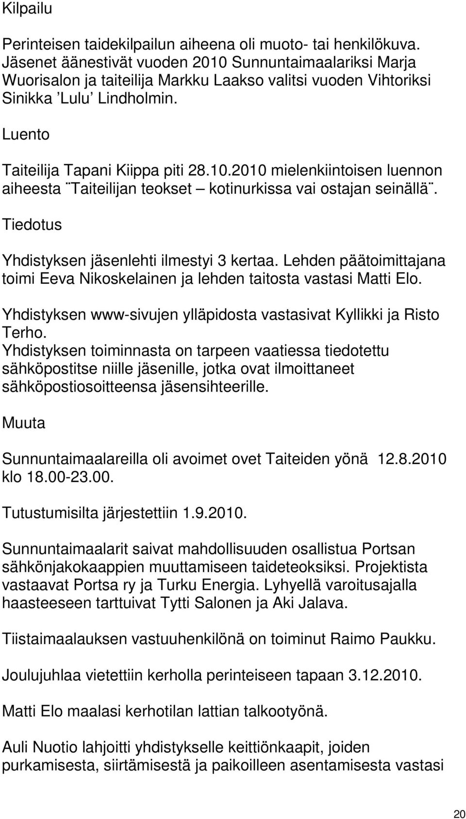 Tiedotus Yhdistyksen jäsenlehti ilmestyi 3 kertaa. Lehden päätoimittajana toimi Eeva Nikoskelainen ja lehden taitosta vastasi Matti Elo.