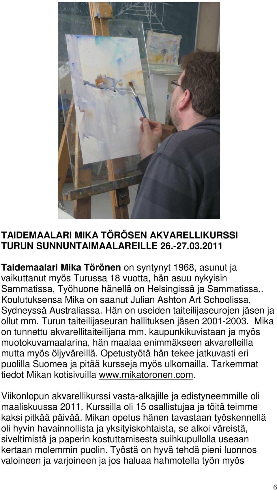 . Koulutuksensa Mika on saanut Julian Ashton Art Schoolissa, Sydneyssä Australiassa. Hän on useiden taiteilijaseurojen jäsen ja ollut mm. Turun taiteilijaseuran hallituksen jäsen 2001-2003.