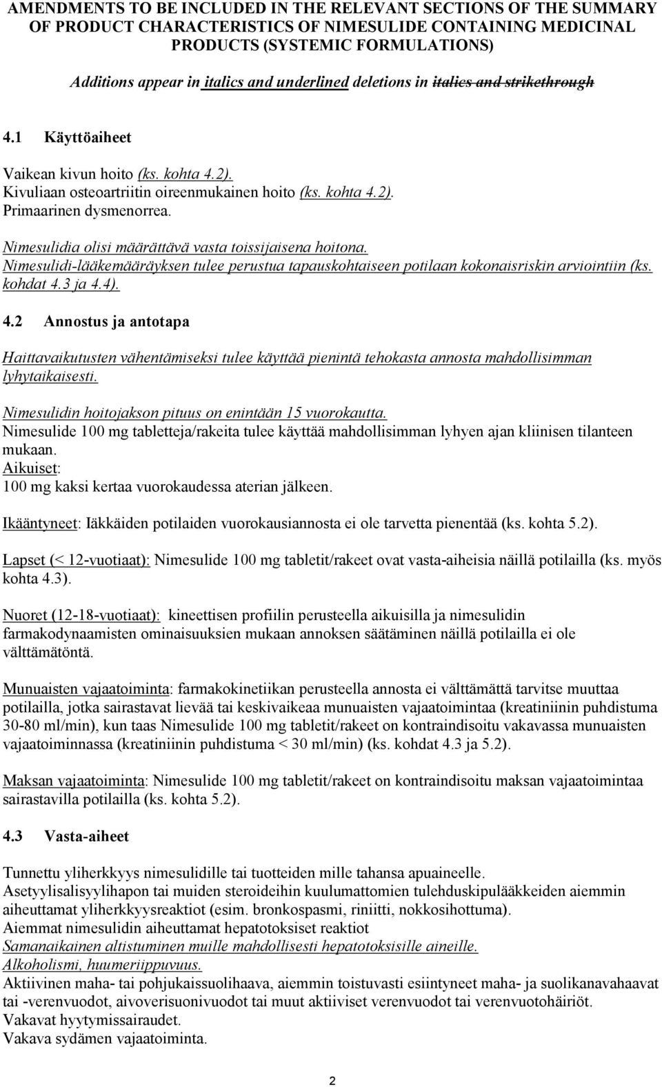 Nimesulidia olisi määrättävä vasta toissijaisena hoitona. Nimesulidi-lääkemääräyksen tulee perustua tapauskohtaiseen potilaan kokonaisriskin arviointiin (ks. kohdat 4.