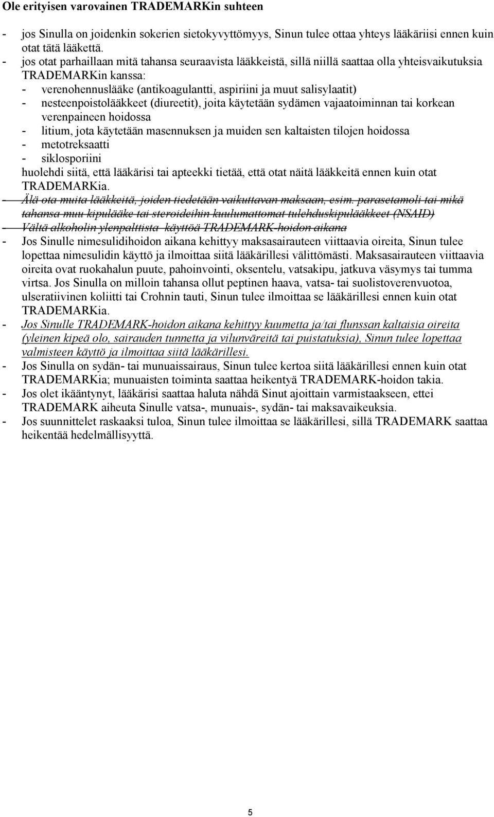 nesteenpoistolääkkeet (diureetit), joita käytetään sydämen vajaatoiminnan tai korkean verenpaineen hoidossa - litium, jota käytetään masennuksen ja muiden sen kaltaisten tilojen hoidossa -