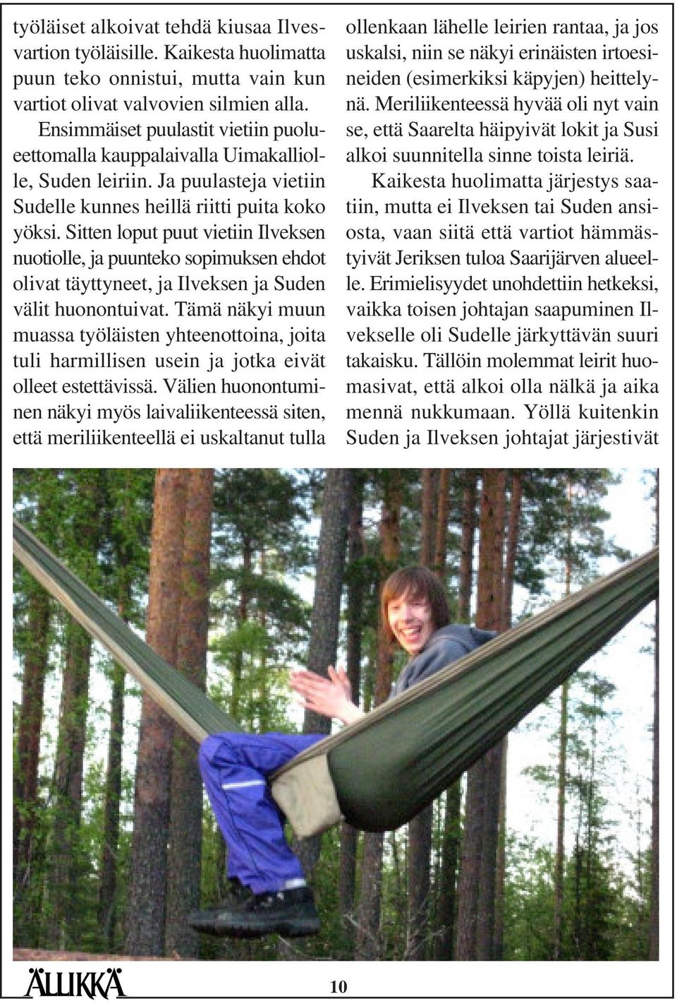 Sitten loput puut vietiin Ilveksen nuotiolle, ja puunteko sopimuksen ehdot olivat täyttyneet, ja Ilveksen ja Suden välit huonontuivat.