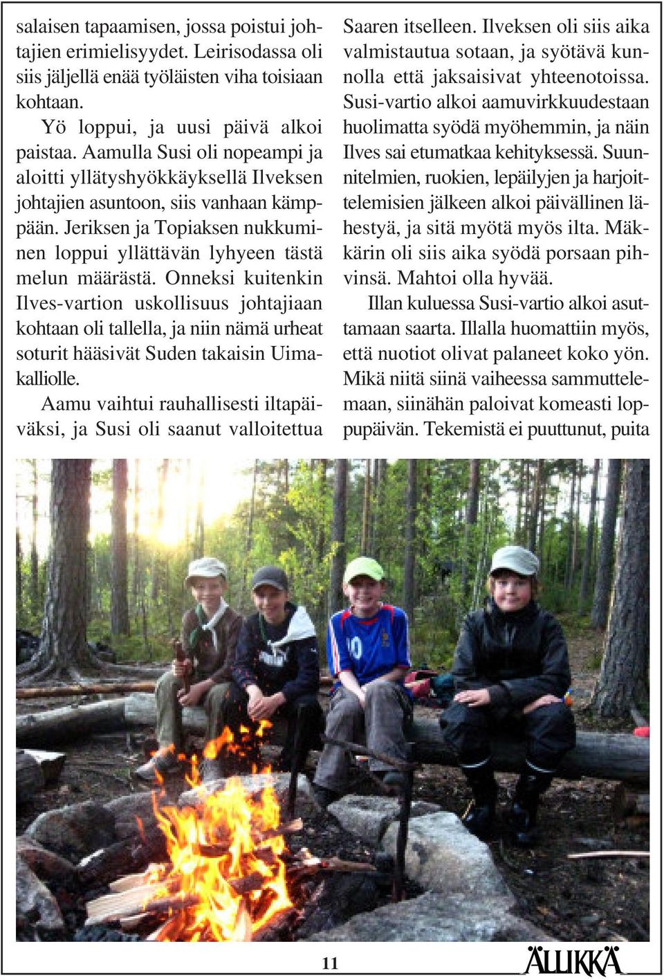Onneksi kuitenkin Ilves-vartion uskollisuus johtajiaan kohtaan oli tallella, ja niin nämä urheat soturit hääsivät Suden takaisin Uimakalliolle.