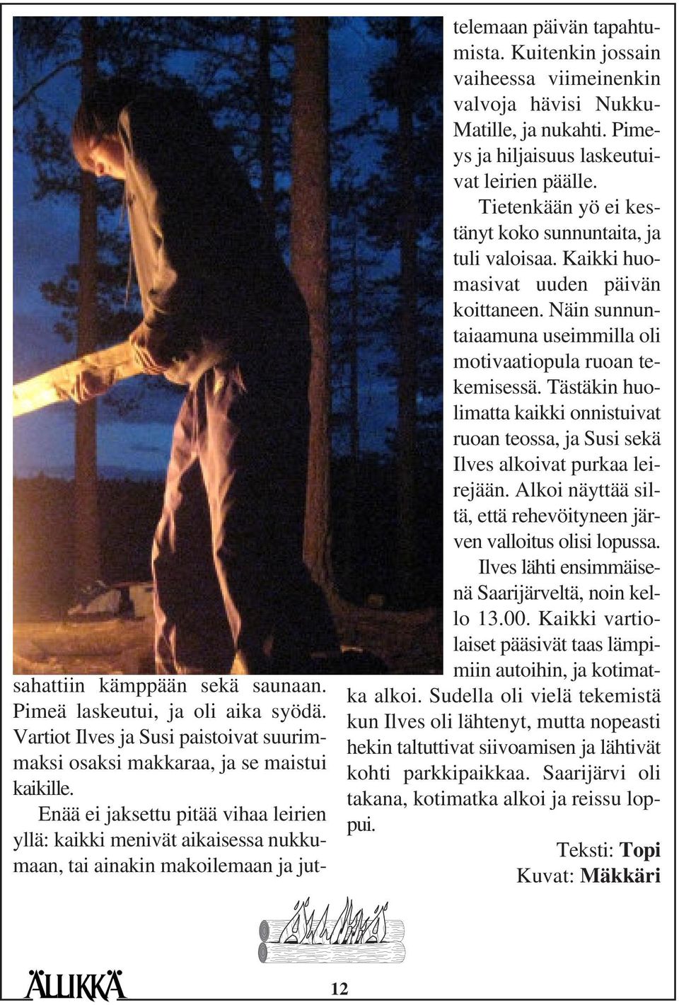 Kuitenkin jossain vaiheessa viimeinenkin valvoja hävisi Nukku- Matille, ja nukahti. Pimeys ja hiljaisuus laskeutuivat leirien päälle. Tietenkään yö ei kestänyt koko sunnuntaita, ja tuli valoisaa.