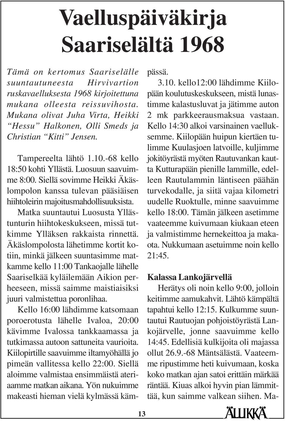 Siellä sovimme Heikki Äkäslompolon kanssa tulevan pääsiäisen hiihtoleirin majoitusmahdollisuuksista.