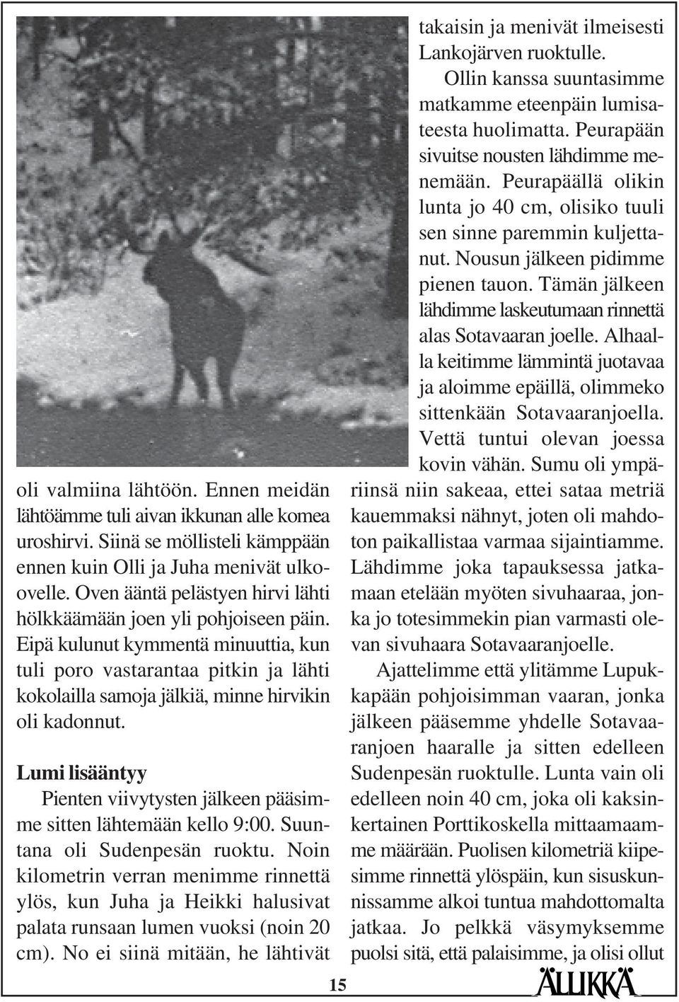 Lumi lisääntyy Pienten viivytysten jälkeen pääsimme sitten lähtemään kello 9:00. Suuntana oli Sudenpesän ruoktu.
