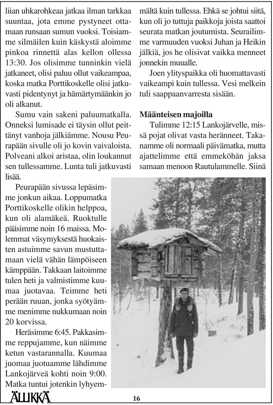 Onneksi lumisade ei täysin ollut peittänyt vanhoja jälkiämme. Nousu Peurapään sivulle oli jo kovin vaivaloista. Polveani alkoi aristaa, olin loukannut sen tullessamme. Lunta tuli jatkuvasti lisää.