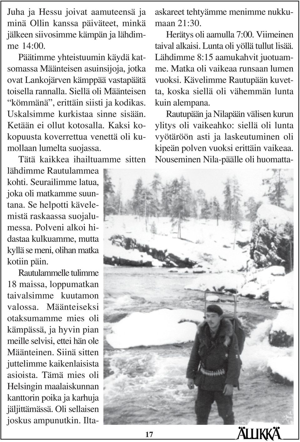 Uskalsimme kurkistaa sinne sisään. Ketään ei ollut kotosalla. Kaksi kokopuusta koverrettua venettä oli kumollaan lumelta suojassa. Tätä kaikkea ihailtuamme sitten lähdimme Rautulammea kohti.