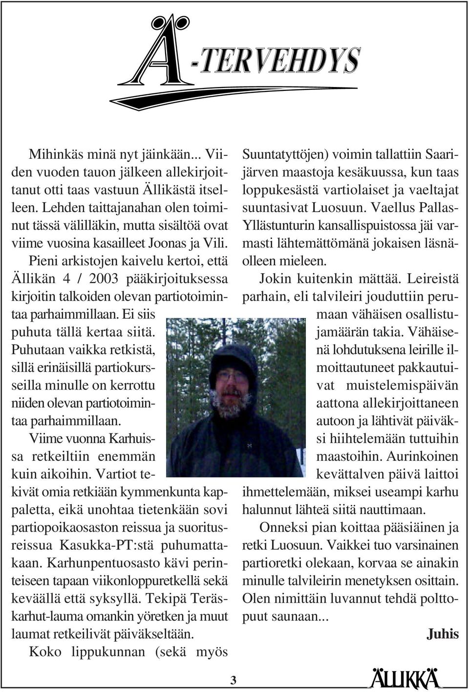 Pieni arkistojen kaivelu kertoi, että Ällikän 4 / 2003 pääkirjoituksessa kirjoitin talkoiden olevan partiotoimintaa parhaimmillaan. Ei siis puhuta tällä kertaa siitä.