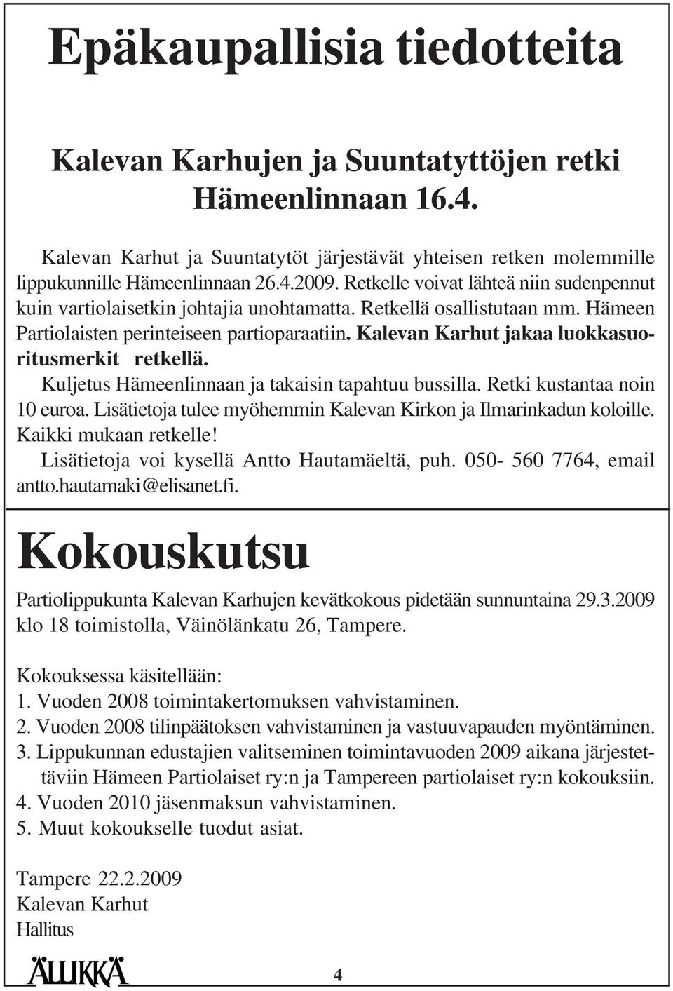Kalevan Karhut jakaa luokkasuoritusmerkit retkellä. Kuljetus Hämeenlinnaan ja takaisin tapahtuu bussilla. Retki kustantaa noin 10 euroa.